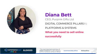 Diana Bett
CEO, Purpink Gifts Ltd
DIGITAL COMMERCE PILLARS I ::
PLATFORMS & SYSTEMS
What you need to sell online
successfully
Speaker’s Photo
 