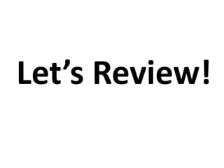 Let’s Review!
 