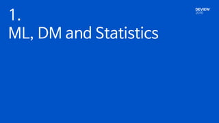 1.
ML, DM and Statistics
 
