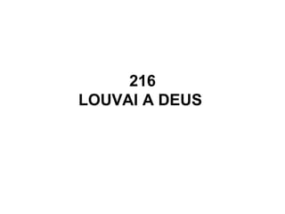 216
LOUVAI A DEUS
 
