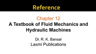 Chapter 12
A Textbook of Fluid Mechanics and
Hydraulic Machines
Dr. R. K. Bansal
Laxmi Publications
 