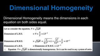 Dimensional Homogeneity
Dimensional Homogeneity means the dimensions in each
equation on both sides equal.
 