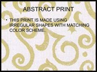 ABSTRACT PRINT
• THIS PRINT IS MADE USING
  IRREGULAR SHAPES WITH MATCHING
  COLOR SCHEME.
 