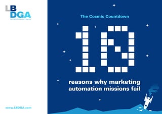 The Cosmic Countdown

reasons why marketing
automation missions fail
www.LBDGA.com

 