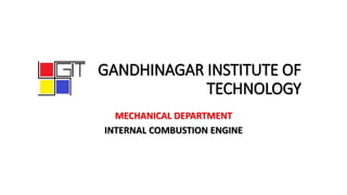 GANDHINAGAR INSTITUTE OF
TECHNOLOGY
MECHANICAL DEPARTMENT
INTERNAL COMBUSTION ENGINE
 