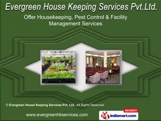 Offer Housekeeping, Pest Control & Facility
                     Management Services




© Evergreen House Keeping Services Pvt. Ltd., All Rights Reserved


             www.evergreenhkservices.com
 