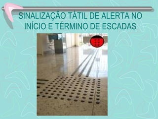 SINALIZAÇÃO TÁTIL DE ALERTA NO 
INÍCIO E TÉRMINO DE ESCADAS 
 