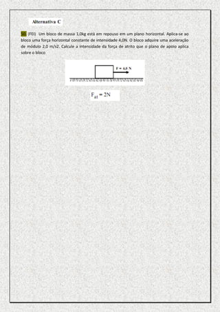 50. (FEI) Um bloco de massa 1,0kg está em repouso em um plano horizontal. Aplica-se ao
bloco uma força horizontal constante de intensidade 4,0N. O bloco adquire uma aceleração
de módulo 2,0 m/s2. Calcule a intensidade da força de atrito que o plano de apoio aplica
sobre o bloco
 