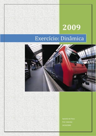 2009
Exercício: Dinâmica




          Apostila de Física
          Prof. Adenilza
          24/10/2009
 