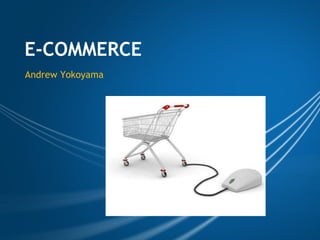 E-COMMERCE Andrew Yokoyama 