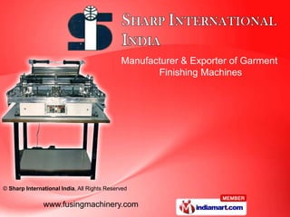 Manufacturer & Exporter of Garment
                                                    Finishing Machines




© Sharp International India, All Rights Reserved

               www.fusingmachinery.com
 