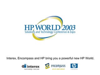 Interex, Encompass and HP bring you a powerful new HP World.
 