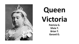 Queen
Victoria
Patricia G.
Silvia T.
Brian T.
Gerard O.

 