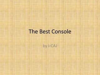 The Best Console
by I-CAJ
 
