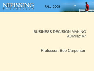 BUSINESS DECISION MAKING ADMN2167 Professor: Bob Carpenter 