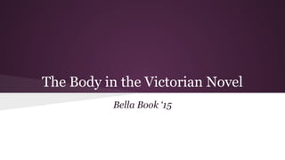 The Body in the Victorian Novel
Bella Book ‘15
 