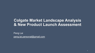 Colgate Market Landscape Analysis
& New Product Launch Assessment
Peng Lai
peng.lai.personal@gmail.com
1
 