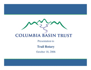 Presentation to
Trail Rotary
October 18, 2006
 