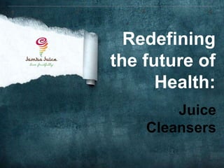 1 2 3 4 
Redefining 
the future of 
Health: 
Juice 
Cleansers 
 