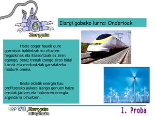 Ilargi gabeko lurra: Ondorioak Haize gogor hauek gure garraioak baldintzatuko zituzten: hegazkinak eta itsasontziak ez ziren egongo, beraz trenak izango ziren bidai luzeak eta merkantziak garraiatzeko modurik onena. Beste aldetik energia hau profitatzeko aukera izango genuen haize errotak jartzen eta haizearen energia argindarra bihurtzen. 