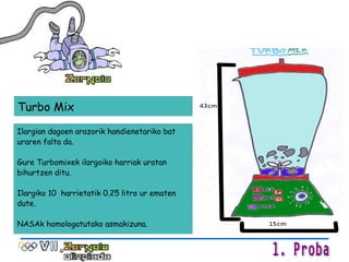 Ilargian dagoen arazorik handienetariko bat uraren falta da. Gure Turbomixek ilargoiko harriak uratan bihurtzen ditu. Ilargiko 10  harrietatik 0.25 litro ur ematen dute. NASAk homologatutako asmakizuna. Turbo Mix 