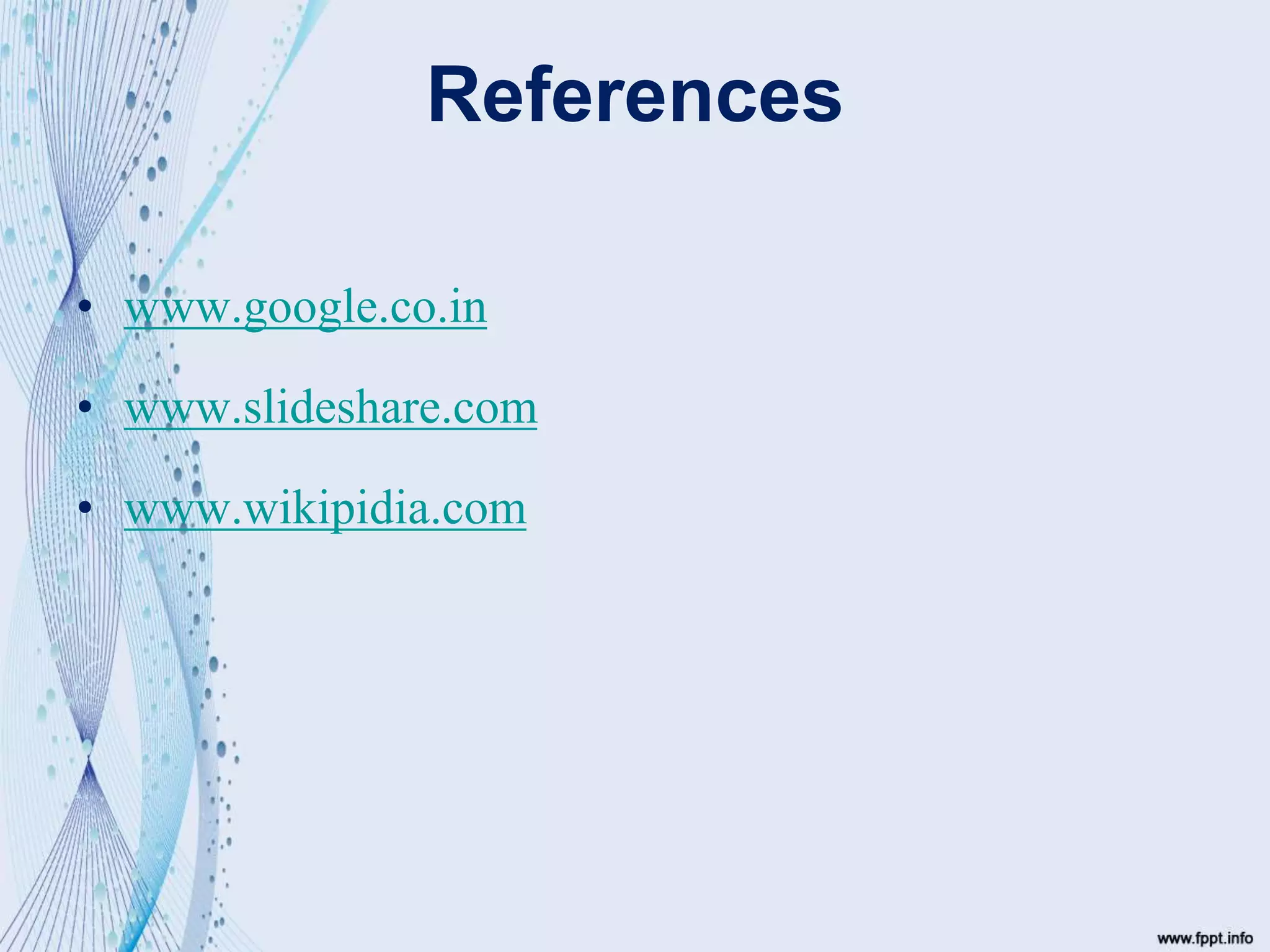 References
• www.google.co.in
• www.slideshare.com
• www.wikipidia.com
 