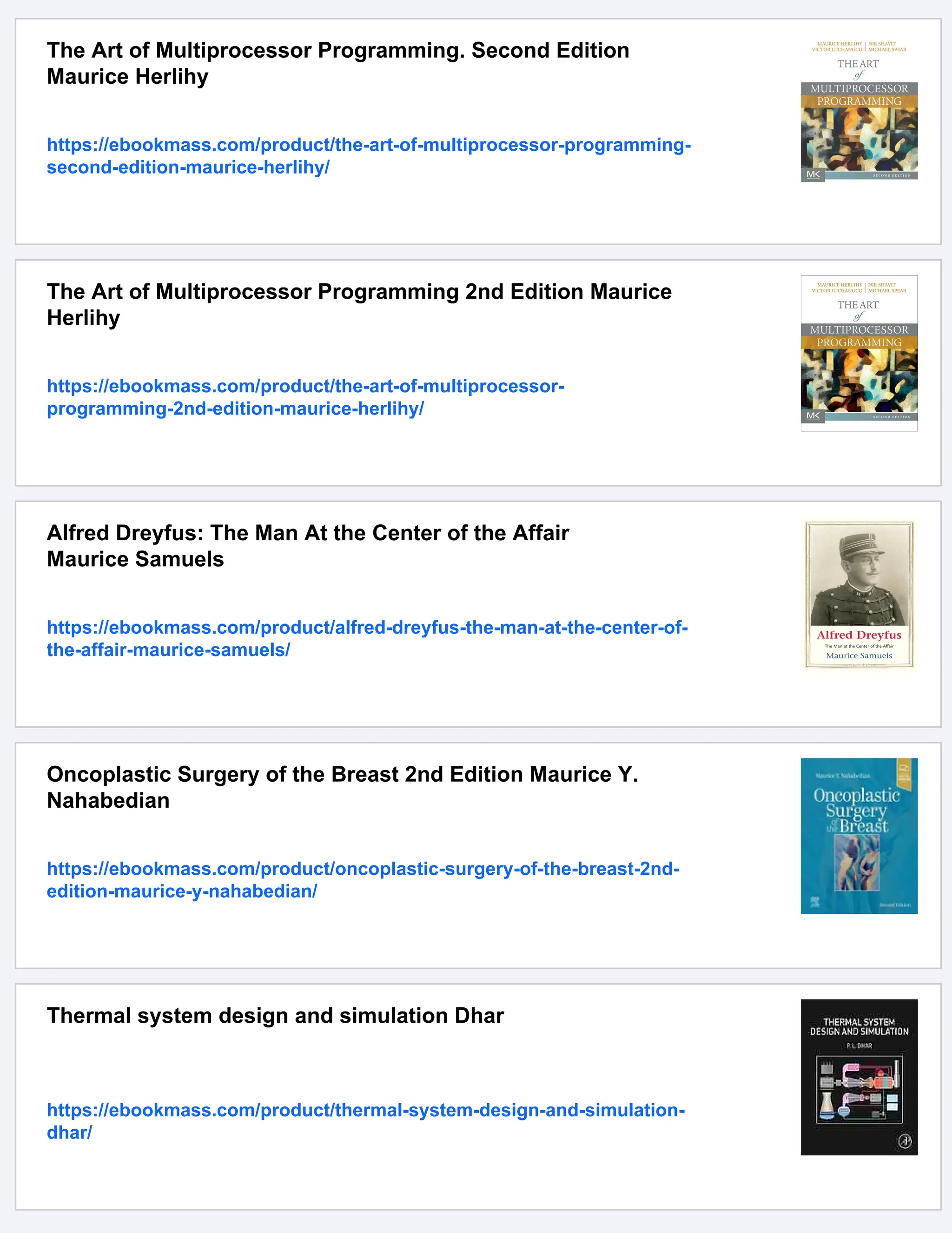 The Art of Multiprocessor Programming. Second Edition
Maurice Herlihy
https://ebookmass.com/product/the-art-of-multiprocessor-programming-
second-edition-maurice-herlihy/
The Art of Multiprocessor Programming 2nd Edition Maurice
Herlihy
https://ebookmass.com/product/the-art-of-multiprocessor-
programming-2nd-edition-maurice-herlihy/
Alfred Dreyfus: The Man At the Center of the Affair
Maurice Samuels
https://ebookmass.com/product/alfred-dreyfus-the-man-at-the-center-of-
the-affair-maurice-samuels/
Oncoplastic Surgery of the Breast 2nd Edition Maurice Y.
Nahabedian
https://ebookmass.com/product/oncoplastic-surgery-of-the-breast-2nd-
edition-maurice-y-nahabedian/
Thermal system design and simulation Dhar
https://ebookmass.com/product/thermal-system-design-and-simulation-
dhar/
 