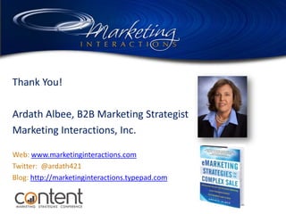 Thank You!Ardath Albee, B2B Marketing StrategistMarketing Interactions, Inc.Web:www.marketinginteractions.comTwitter:@ardath421Blog:http://marketinginteractions.typepad.com