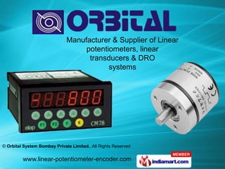 Manufacturer & Supplier of Linear
                                   potentiometers, linear
                                    transducers & DRO
                                          systems




© Orbital System Bombay Private Limited., All Rights Reserved


         www.linear-potentiometer-encoder.com
 
