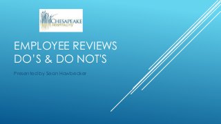EMPLOYEE REVIEWS
DO’S & DO NOT'S
Presented by Sean Hawbecker
 