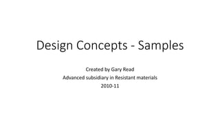 Design Concepts - Samples
Created by Gary Read
Advanced subsidiary in Resistant materials
2010-11
 