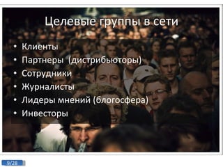 Целевые группы в сети Клиенты Партнеры  (дистрибьюторы) Сотрудники Журналисты Лидеры мнений (блогосфера) Инвесторы 