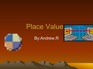 Place Values By:Andrew.R 