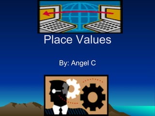 Place Values By: Angel C 