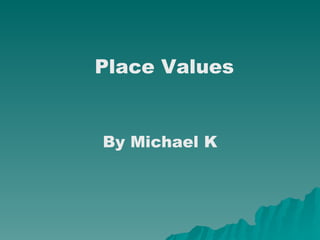 By Michael K Place Values 