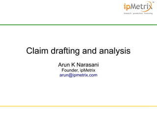 Claim drafting and analysis
Arun K Narasani
Founder, ipMetrix
arun@ipmetrix.com

 