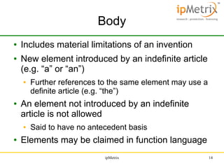 Body
●
●

Includes material limitations of an invention
New element introduced by an indefinite article
(e.g. “a” or “an”)...
