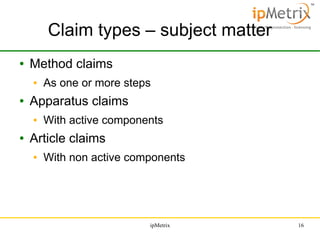 Claim types – subject matter
●

Method claims
●

●

Apparatus claims
●

●

As one or more steps
With active components

Ar...