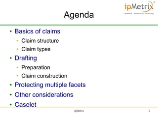 Agenda
●

Basics of claims
●
●

●

Claim structure
Claim types

Drafting
●

Preparation

●

Claim construction

●

Protect...