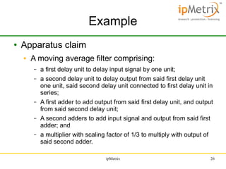 Example
●

Apparatus claim
●

A moving average filter comprising:
–
–

–
–
–

a first delay unit to delay input signal by ...