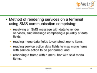 ●

Method of rendering services on a terminal
using SMS communication comprising:
●

●
●

●

receiving an SMS message with...