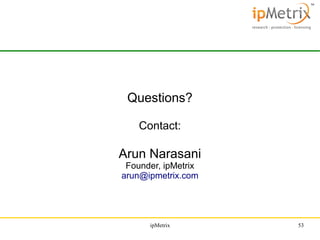 Questions?
Contact:

Arun Narasani
Founder, ipMetrix
arun@ipmetrix.com

ipMetrix

53

 