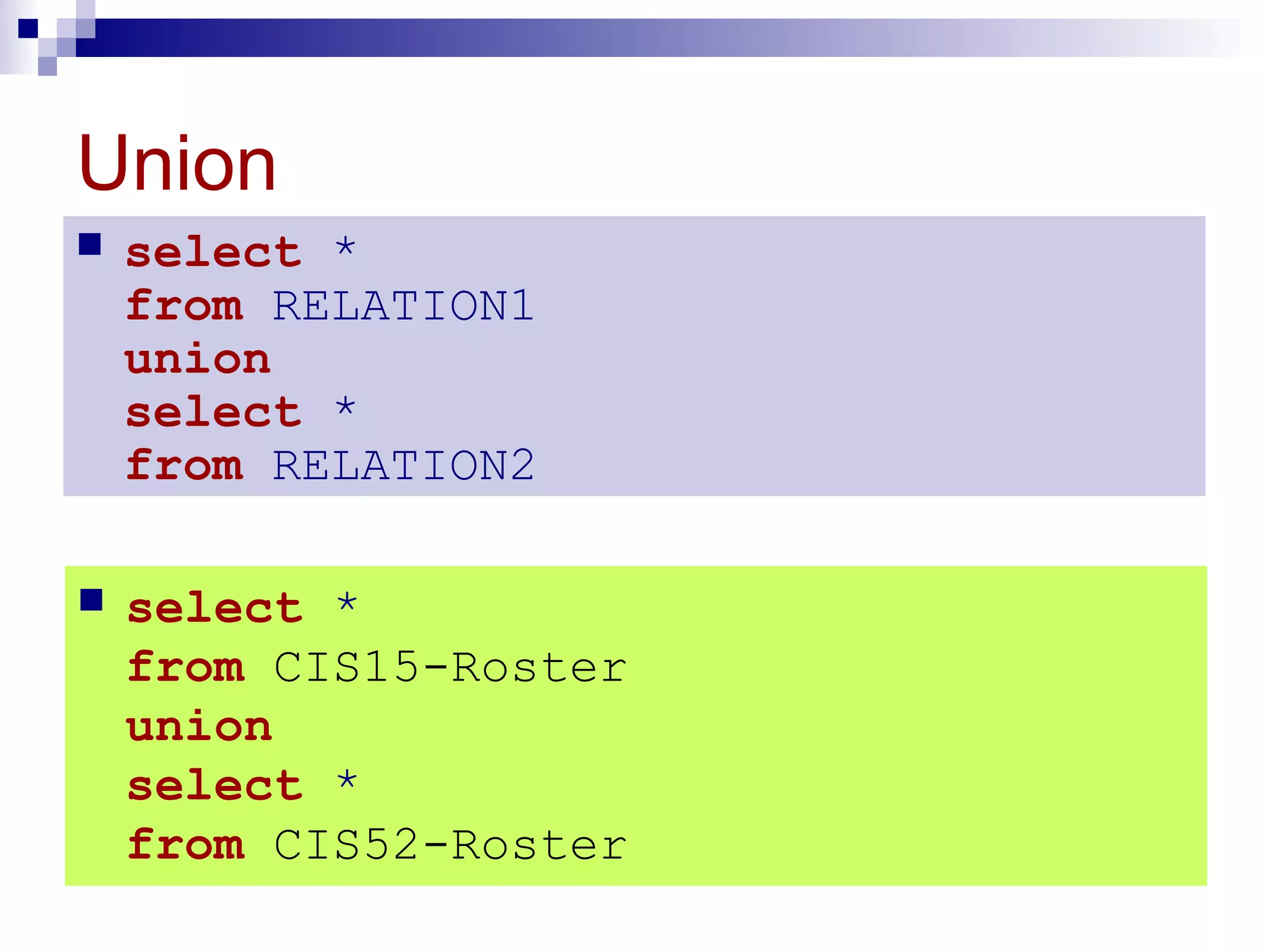 Union
 select *
from RELATION1
union
select *
from RELATION2
 select *
from CIS15-Roster
union
select *
from CIS52-Roster
 