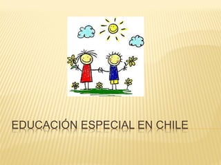 EDUCACIÓN ESPECIAL EN CHILE
 