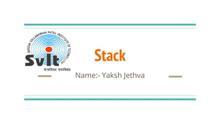 Stack
Name:- Yaksh Jethva
 