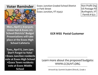 Non Profit Org
US Postage Pd
Burlington, VT
Permit # 672
Essex Junction Graded School District
51 Park Street
Essex Junction, VT 05452
ECR WSS Postal Customer
Learn more about the proposed budgets:
WWW.CCSUVT.ORG
Artwork by: Summit Student Olivia B., Grade 2
 
