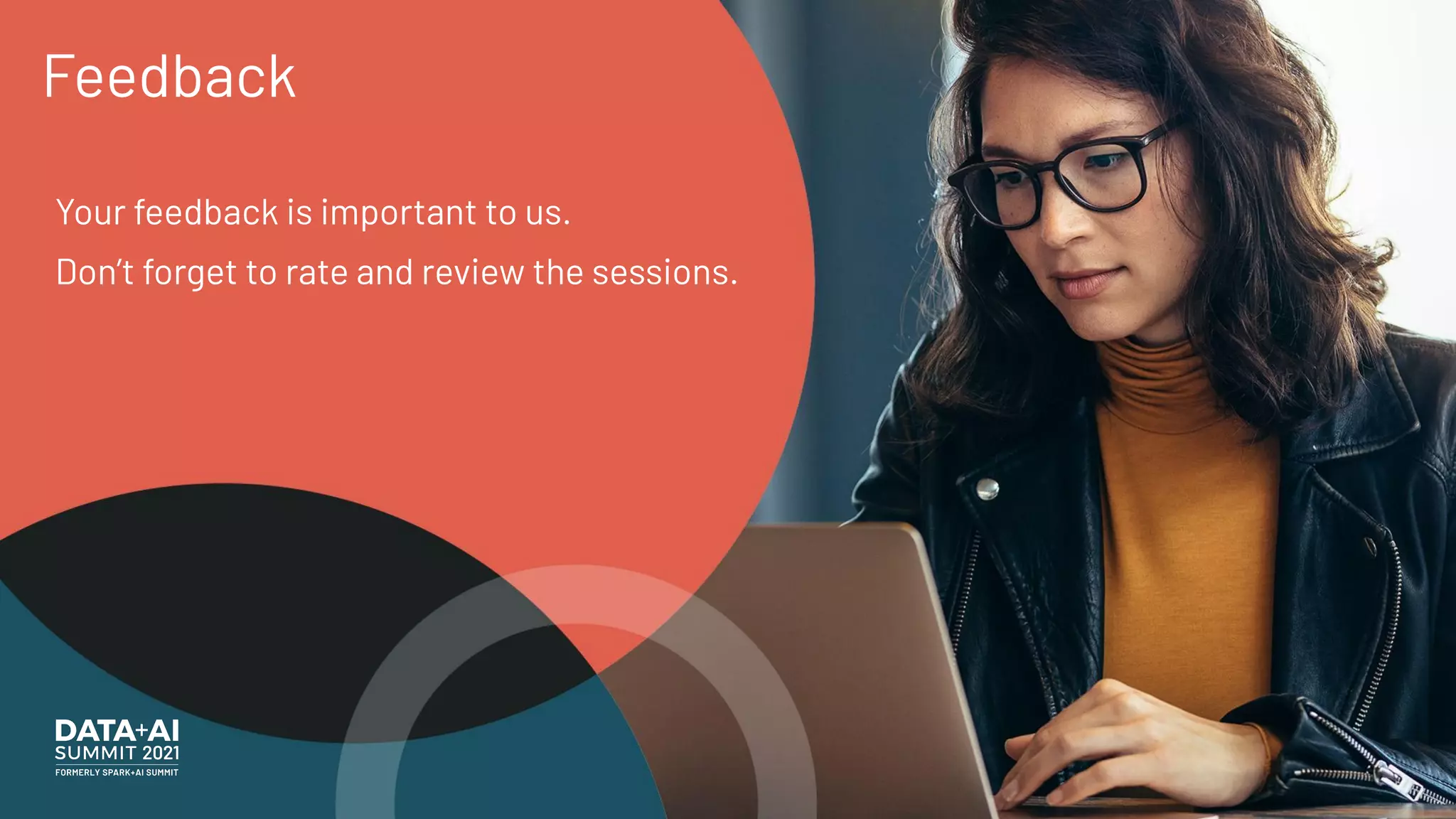 Feedback Your feedback is important to us. Don’t forget to rate and review the sessions. 