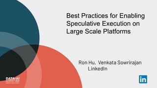 Best Practices for Enabling
Speculative Execution on
Large Scale Platforms
Ron Hu, Venkata Sowrirajan
LinkedIn
 