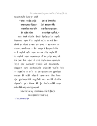 ประโยค๒ - ธมฺมปทฏฐกถา (จตุตฺโถ ภาโค) - หนาที่ 108
ธมฺม เทเสนฺโต อิมา คาถา อภาสิ
" อตฺตา หเว ชิต เสยฺโย ยา จาย อิตรา ปชา
อตฺตทนฺตสฺส โปสสฺส นิจฺจ สฺตจาริโน
เนว เทโว น คนฺธพฺโพ น มาโร สห พฺรหฺมุนา
ชิต อปชิต กยิรา ตถารูปสฺส ชนฺตุโนติ. "
ตตฺถ หเวติ นิปาโต. ชิตนฺติ ลิงฺควิปลฺลาโส. อตฺตโน
กิเลสชเยน อตฺตา ชิโต เสยฺโยติ อตฺโถ. ยา จาย อิตรา
ปชาติ ยา ปนาย อวเสสา ปชา ชูเตน วา ธนหรเณน วา
สงฺคาเม พลาภิภเวน วา ชิตา ภเวยฺย ต ชินนฺเตน ย ชิต.
น ต เสยฺโยติ อตฺโถ. กสฺมา ปน ตเทว ชิต เสยฺโย อิท
น เสยฺโยติ. ยสฺมา อตฺตทนฺตสฺส .เป. ตถารูปสฺส ชนฺตุโนติ.
อิท วุตฺติ โหติ ยสฺมา หิ ยฺวาย นิกฺกิเลสตาย อตฺตทนฺโต
โปโส ตสฺส อนงฺคณสฺส๑
กายาทีหิ นิจฺจ สฺตจาริโน
เอวรูปสฺส อิเมหิ กายสฺมาทีหิ สฺตสฺส ชนฺตุโน เทโว
วา คนฺธพฺโพ วา มาโร วา ปน พฺรหฺมุนา สห อุฏหิตฺวา
อหมสฺส ชิต อปชิต กริสฺสามิ มคฺคภาวนาย ปหีเน กิเลเส
ปุน อุปฺปาเทสฺสามีติ ฑเฏนฺโตป ยถา ธนาทีหิ ปราชิโต
ปกฺขนฺตโร หุตฺวา อิตเรน ชิต ปุน ชินนฺโต อปชิต กเรยฺย
เอว อปชิต กาตุ เนว สกฺกุเณยฺยาติ.
เทสนาวสาเน พหู โสตาปตฺติผลาทีนิ ปาปุณึสูติ.
อนตฺถปุจฺฉกพฺราหฺมณวตฺถุ.
๑. ม. ยุ. อตฺตทนฺตสฺส.
 