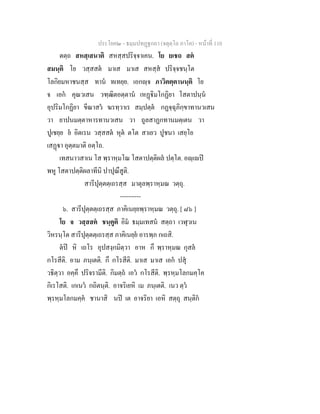 ประโยค๒ - ธมฺมปทฏฐกถา (จตุตฺโถ ภาโค) - หนาที่ 110
ตตฺถ สหสฺเสนาติ สหสฺสปริจฺจาเคน. โย ยเชถ สต
สมนฺติ โย วสฺสสต มาเส มาเส สหสฺส ปริจฺจชนฺโต
โลกิยมหาชนสฺส ทาน ทเทยฺย. เอกฺจ ภาวิตตฺตานนฺติ โย
จ เอก คุณวเสน วฑฺฒิตอตฺตาน เหฏิมโกฏิยา โสตาปนฺน
อุปริมโกฏิยา ขีณาสว ฆรทฺวาเร สมฺปตฺต กฏจฺฉุภิกฺขาทานวเสน
วา ยาปนมตฺตาหารทานวเสน วา ถูลสาฏกทานมตฺเตน วา
ปูเชยฺย ย อิตเรน วสฺสสต หุต ตโต สาเยว ปูชนา เสยฺโย
เสฏา อุตฺตมาติ อตฺโถ.
เทสนาวสาเน โส พฺราหฺมโณ โสตาปตฺติผล ปตฺโต. อฺเป
พหู โสตาปตฺติผลาทีนิ ปาปุณึสูติ.
สารีปุตฺตตฺเถรสฺส มาตุลพฺราหฺมณ วตฺถุ.
----------
๖. สารีปุตฺตตฺเถรสฺส ภาคิเนยฺยพฺราหฺมณ วตฺถุ. [ ๘๖ ]
โย จ วสฺสสต ชนฺตูติ อิม ธมฺมเทสน สตฺถา เวฬุวเน
วิหรนฺโต สารีปุตฺตตฺเถรสฺส ภาคิเนยฺย อารพฺภ กเถสิ.
ตป หิ เถโร อุปสงฺกมิตฺวา อาห กึ พฺราหฺมณ กุสล
กโรสีติ. อาม ภนฺเตติ. กึ กโรสีติ. มาเส มาเส เอก ปสุ
วธิตฺวา อคฺคึ ปริจรามีติ. กิมตฺถ เอว กโรสีติ. พฺรหฺมโลกมคฺโค
กิเรโสติ. เกเนว กถิตนฺติ. อาจริเยหิ เม ภนฺเตติ. เนว ตฺว
พฺรหฺมโลกมคฺค ชานาสิ นป เต อาจริยา เอหิ สตฺถุ สนฺติก
 